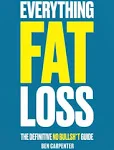 Everything Fat loss: The Definitive No bullsh*t Guide by Ben Carpenter