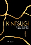 Kintsugi: Finding Strength in Imperfection [Book]