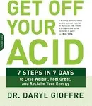 Get Off Your Acid: 7 Steps in 7 Days to Lose Weight, Fight Inflammation, and Reclaim Your Health and Energy [Book]