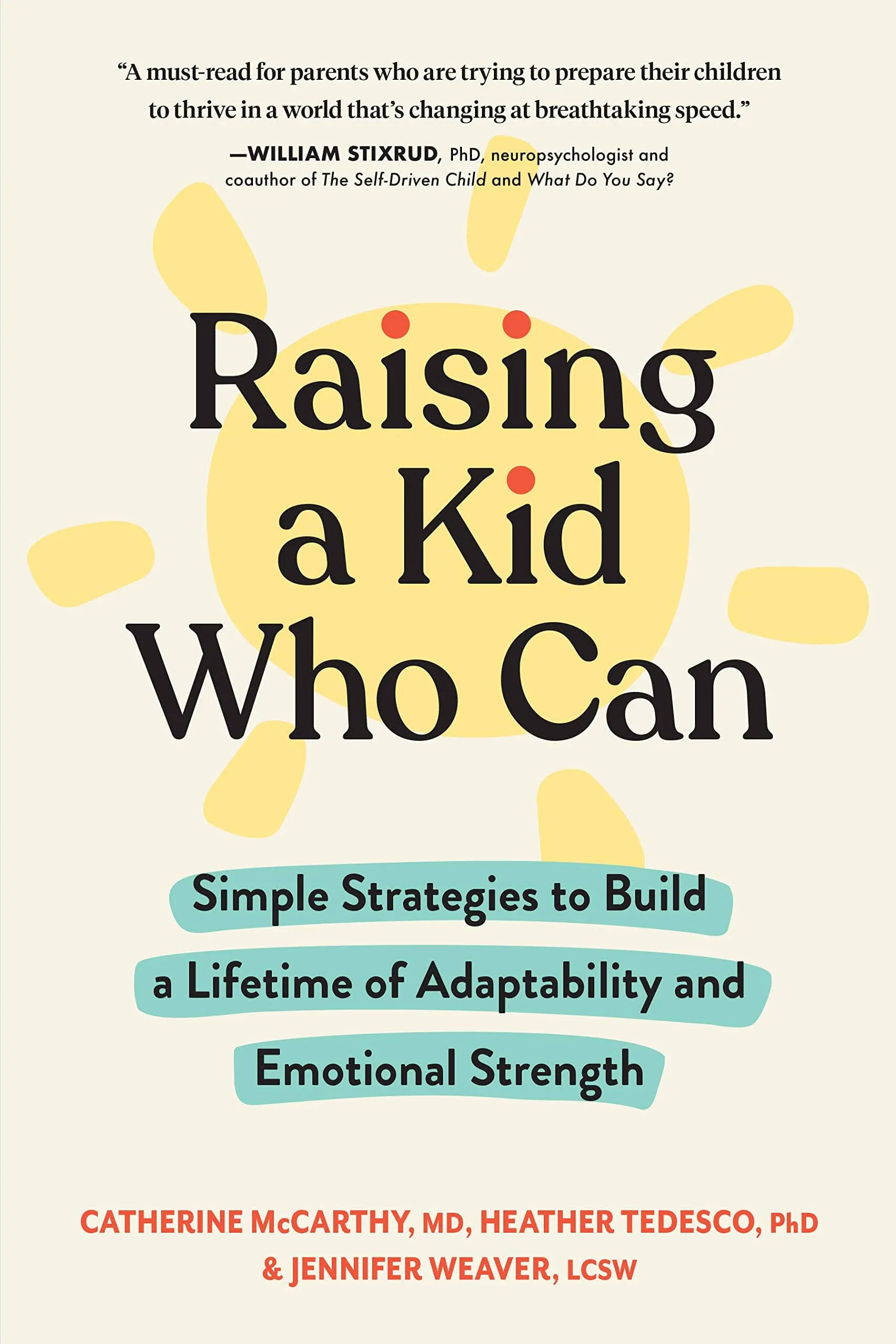 Raising a Kid Who Can: Simple Strategies to Build a Lifetime of Adaptability and Emotional Strength [Book]