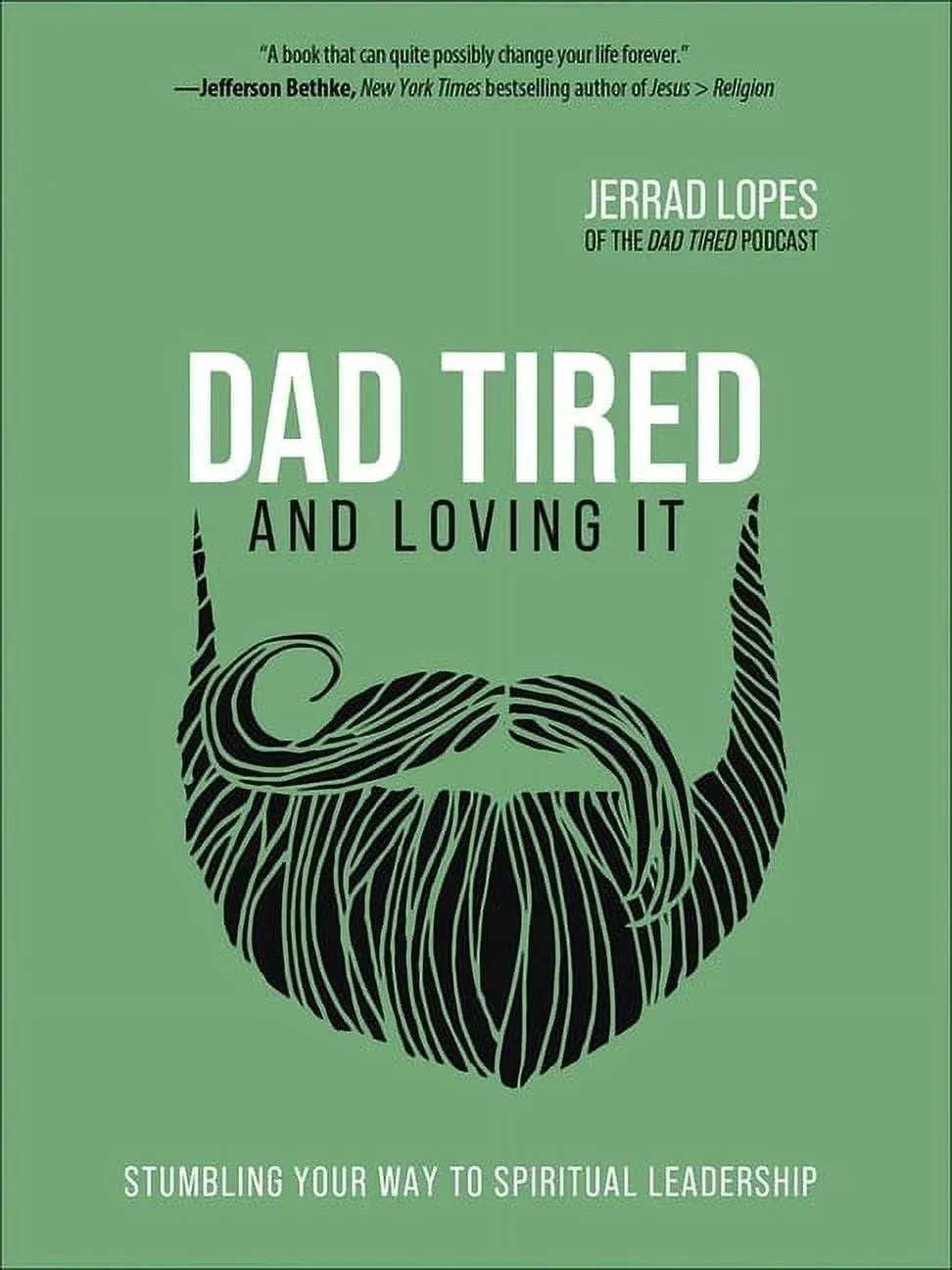 Dad Tired and Loving It: Stumbling Your Way to Spiritual Leadership by Lopes