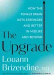 The Upgrade: How the Female Brain Gets Stronger and Better in Midlife and Beyond