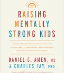 Raising Mentally Strong Kids: How to Combine the Power of Neuroscience with Love and Logic to Grow Confident, Kind, Responsible, and Resilient Children and Young Adults [Book]