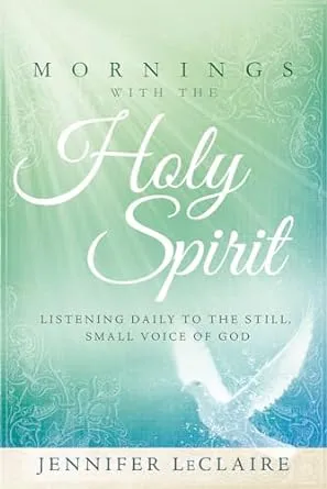 Mornings With the Holy Spirit: Listening Daily to the Still, Small Voice of God