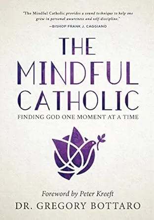 The Mindful Catholic: Finding God One Moment at a Time