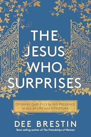 The Jesus Who Surprises: Opening Our Eyes to His Presence in All of Life and Scripture