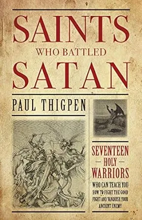 Saints Who Battled Satan: Seventeen Holy Warriors Who Can Teach You How to Fight the Good Fight and Vanquish Your Ancient Enemy