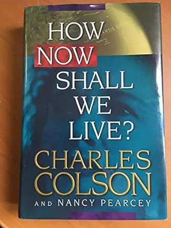 How Now Shall We Live? by Nancy Pearcey and Charles Colson (1999, Hardcover)