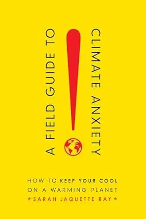 Field Guide to Climate Anxiety: How to Keep Your Cool on a Warming Planet