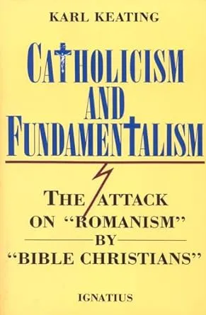 Catholicism and Fundamentalism: The Attack on "Romanism" by "Bible Christians"