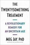 The Twentysomethin<wbr/>g Treatment: A Revolutionary Remedy for an Uncertain Age