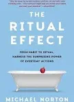 The Ritual Effect: From Habit to Ritual, Harness the Surprising Power of Everyday Actions by Dr Michael Norton 9781982153021