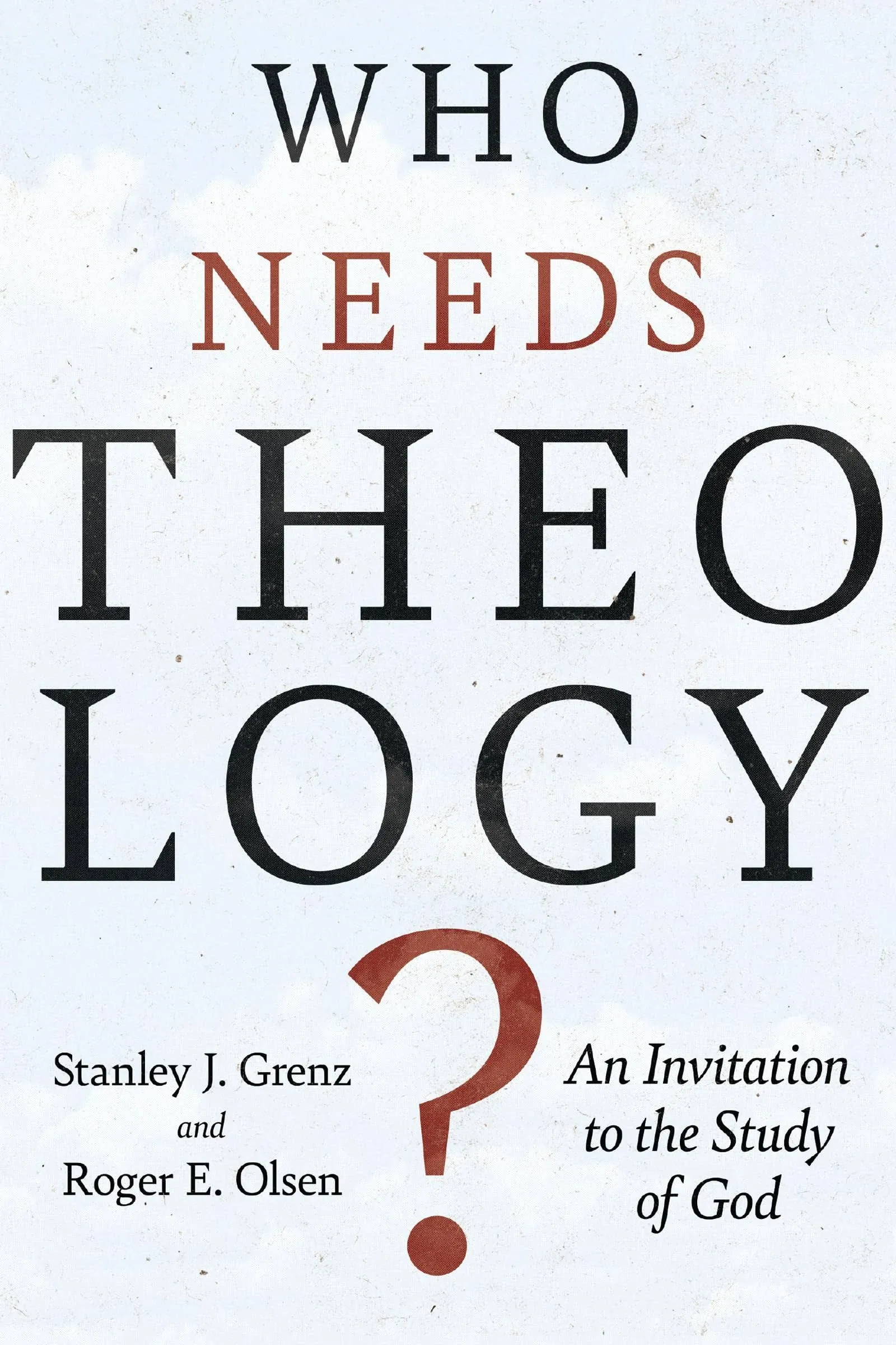 Who Needs Theology?: An Invitation to the Study of God