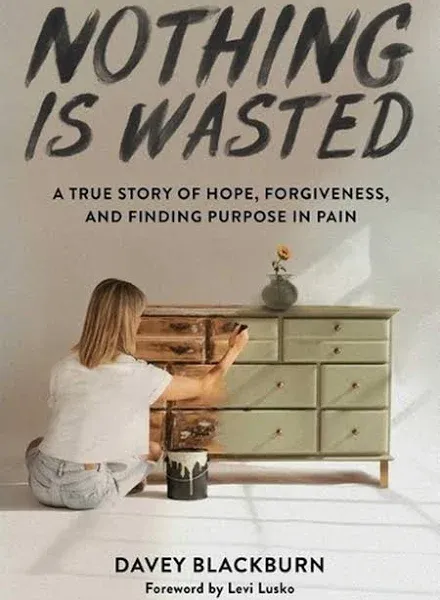 Nothing Is Wasted: A True Story of Hope, Forgiveness, and Finding Purpose in Pain