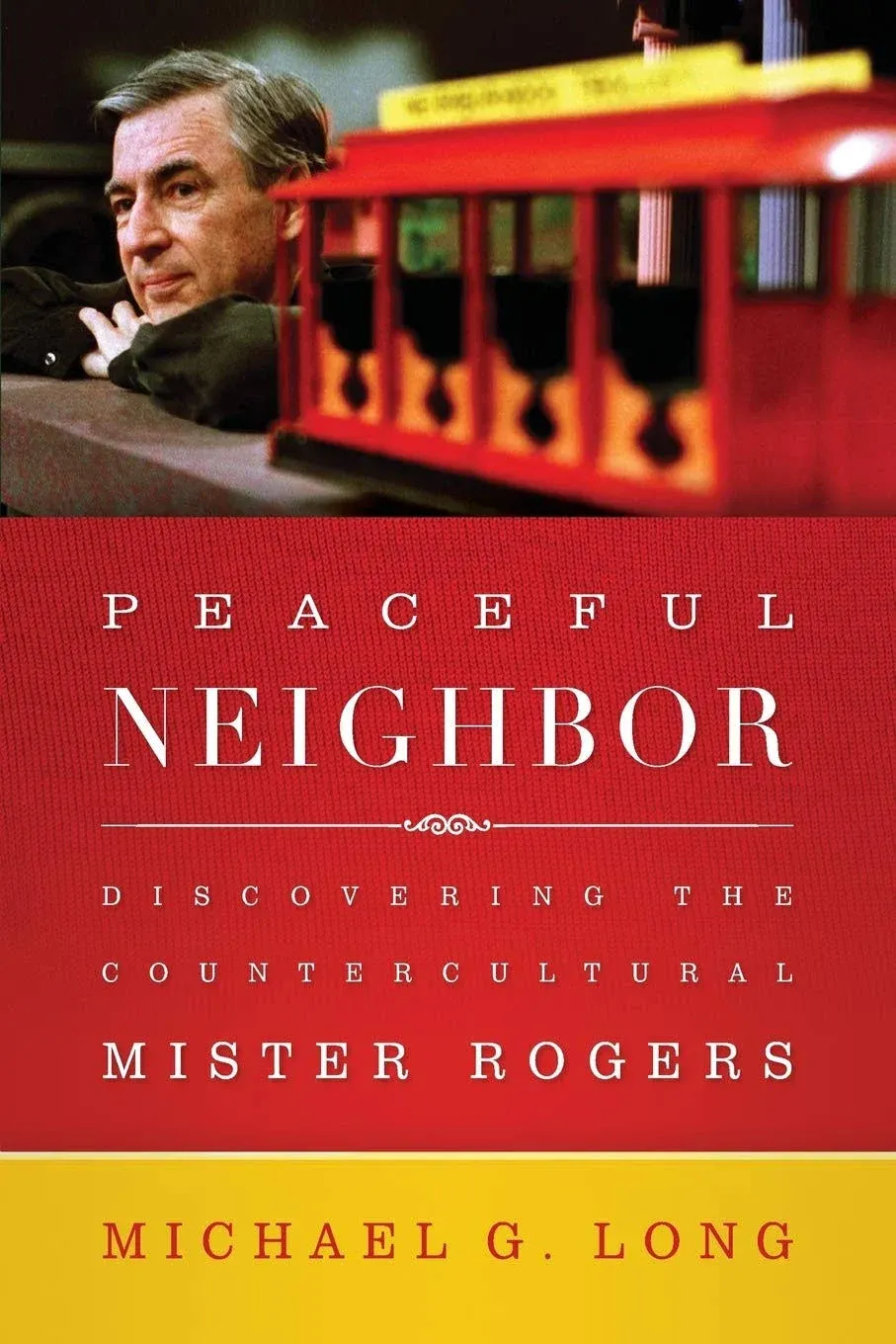 Peaceful Neighbor: Discovering the Countercultural Mister Rogers [Book]