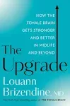 The Upgrade: How the Female Brain Gets Stronger and Better in Midlife and Beyond [Book]