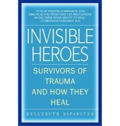 Invisible Heroes: Survivors of Trauma and How They Heal