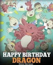 Happy Birthday, Dragon!: Celebrate The Perfect Birthday For Your Dragon. A Cute and Fun Children Story To Teach Kids To Celebrate Birthday.