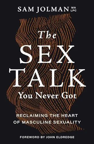 The Sex Talk You Never Got: Reclaiming the Heart of Masculine Sexuality