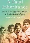 A Fatal Inheritance: How a Family Misfortune Revealed a Deadly Medical Mystery by Lawrence Ingrassia