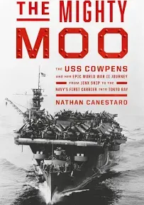 The Mighty Moo: The USS Cowpens and Her Epic World War II Journey from Jinx Ship to the Navy's First Carrier Into Tokyo Bay