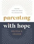 Parenting with Hope: Raising Teens for Christ in a Secular Age [Book]