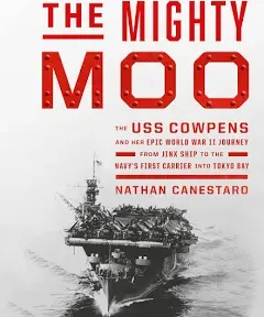 The Mighty Moo: The USS Cowpens and Her Epic World War II Journey from Jinx Ship to the Navy's First Carrier Into Tokyo Bay