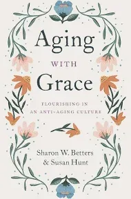 Aging with Grace: Flourishing in an Anti-Aging Culture