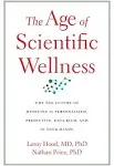 The Age of Scientific Wellness: Why the Future of Medicine Is Personalized, Predictive, Data-Rich, and in Your Hands [Book]