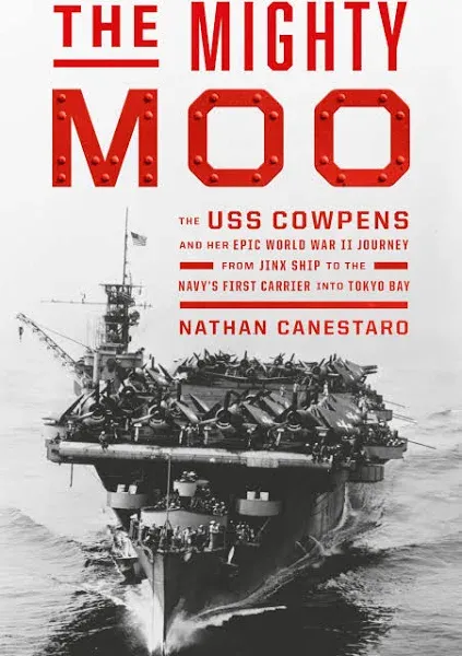 The Mighty Moo: The USS Cowpens and Her Epic World War II Journey From Jinx Ship