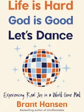 Life Is Hard. God Is Good. Let&#039;s Dance.: Experiencing Real Joy in a World Gone M