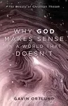 Why God Makes Sense in a World That Doesn't: The Beauty of Christian Theism [Book]