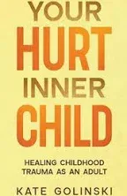 Your Hurt Inner Child: Healing Childhood Trauma as an Adult