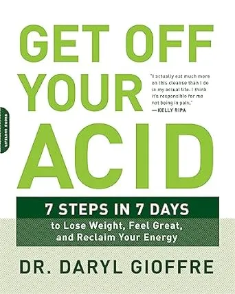 Get Off Your Acid: 7 Steps in 7 Days to Lose Weight, Fight Inflammation, and Reclaim Your Health and Energy