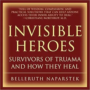 Invisible Heroes: Survivors of Trauma and How They Heal