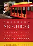 Peaceful Neighbor: Discovering the Countercultural Mister Rogers [Book]