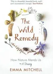 The Wild Remedy: How Nature Mends Us - A Diary