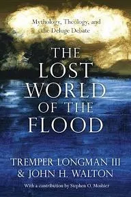 The Lost World of the Flood Mythology, Theology, and the Deluge Debate by John H