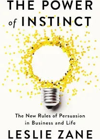 The Power of Instinct: The New Rules of Persuasion in Business and Life