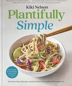 Plantifully Simple: 100 Plant-Based Recipes and Meal Plans for Health and Weight-Loss (A Cookbook)