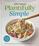 Plantifully Simple: 100 Plant-Based Recipes and Meal Plans for H