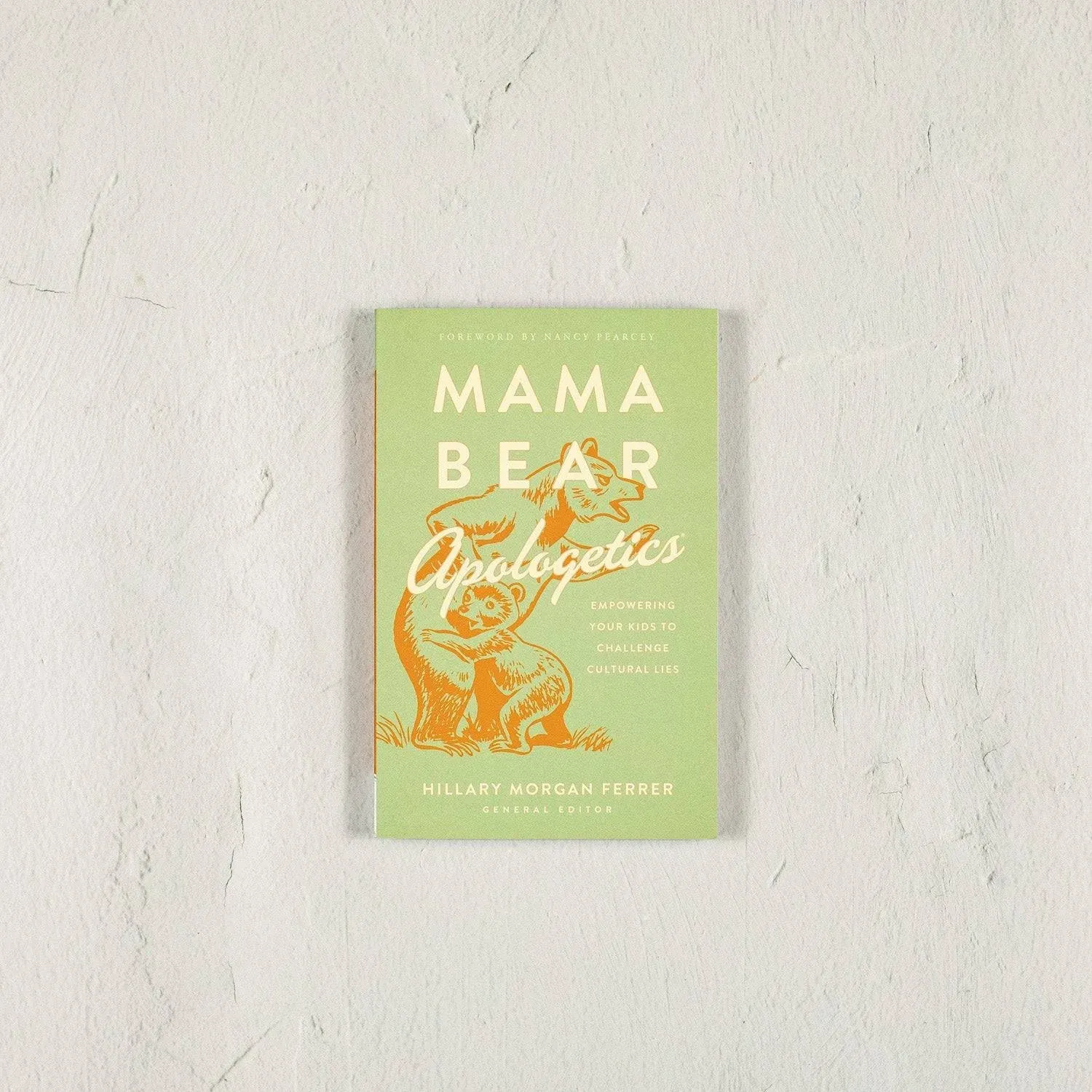 Mama Bear Apologetics: Empowering Your Kids to Challenge Cultural Lies [Book]