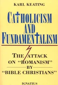 Catholicism and Fundamentalism: The Attack on Romanism by Bible Christians