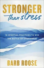 Stronger Than Stress: 10 Spiritual Practices to Win the Battle of Overwhelm [Book]