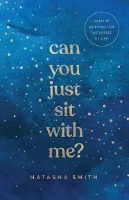 Can You Just Sit with Me?: Healthy Grieving for the Losses of Life