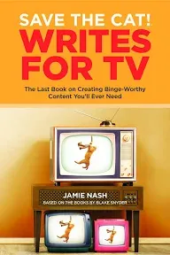 Save the Cat! Writes for TV: The Last Book on Creating Binge-Worthy Content You'll Ever Need