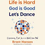 Life Is Hard. God Is Good. Let's Dance.: Experiencing Real Joy in a World Gone Mad [Book]