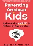 Parenting Anxious Kids : Understanding Anxiety in Children by Age and Stage, ...