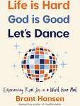 Life Is Hard. God Is Good. Let's Dance.: Experiencing Real Joy in a World Gone Mad