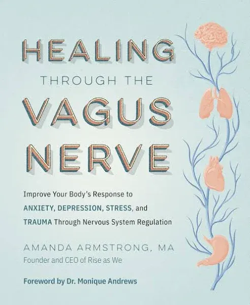 Healing Through the Vagus Nerve: Improve Your Body's Response to Anxiety, Depression, Stress, and Trauma Through Nervous System Regulation